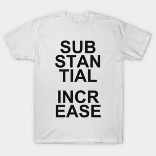 SUBSTANCIAL INCREASE T-Shirt